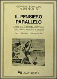 Il pensiero parallelo. Analisi dello stereotipo femminile nella cultura filosofica e utopica - Giovanna Borrello,Clara Fiorillo - copertina