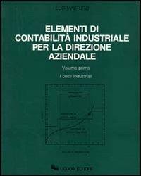 Elementi di contabilità industriale per la direzione aziendale. Vol. 1: I costi industriali. - Elio Masturzi - copertina