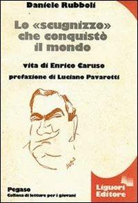 Lo «scugnizzo» che conquistò il mondo. Vita di Enrico Caruso - Daniele Rubboli - copertina