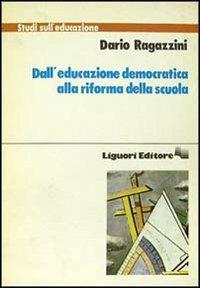 Dall'educazione democratica alla riforma della scuola - Dario Ragazzini - copertina