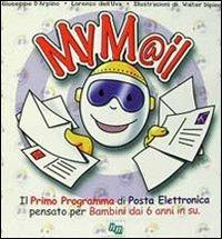 MyMail. Il mio primo programma di posta elettronica pensato per bambini dai 6 anni in su. Con CD-ROM - Giuseppe D'Arpino,Lorenzo Dell'Uva - copertina