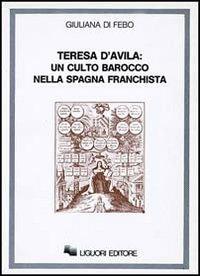 Teresa d'Avila: un culto barocco nella Spagna franchista (1937-1962) - Giuliana Di Febo - copertina