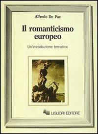 Il romanticismo europeo. Un'introduzione tematica - Alfredo De Paz - copertina