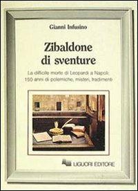 Zibaldone di sventure. La difficile Morte di Leopardi a Napoli: 150 anni di polemiche, misteri, tradimenti - Gianni Infusino - copertina