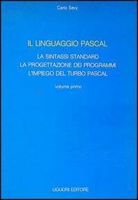 Il linguaggio Pascal. Vol. 1: La sintassi standard, la progettazione dei programmi, l'Impiego del turbo Pascal. - Carlo Savy - copertina