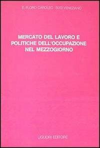 Mercato del lavoro e politiche dell'occupazione nel Mezzogiorno - E. Floro Caroleo,Susi Veneziano - copertina