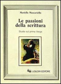 Le passioni della scrittura. Studi sul primo Verga - Mariella Muscariello - copertina