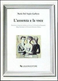 L' assenza e la voce. Scena e intreccio della scrittura in Christina Rossetti, May Sinclair e Christine Brooke-Rose - Maria Del Sapio Garbero - copertina