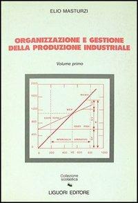 Organizzazione e gestione della produzione industriale. Vol. 1 - Elio Masturzi - copertina