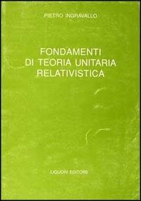 Fondamenti di teoria unitaria relativistica - Pietro Ingravallo - copertina