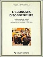 L' economia disobbediente. Distribuzione del reddito e mercato del lavoro nell'economia sovietica: 1950-1985