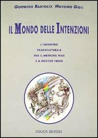 Il mondo delle intenzioni. L'incontro transculturale fra il medicine man e il doktor Freud - Goffredo Bartocci,Massimo Gigli - copertina