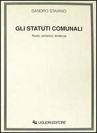 Gli statuti comunali. Ruolo, contenuti, tendenze - Sandro Staiano - copertina