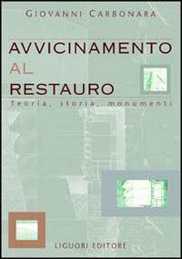 Avvicinamento al restauro. Teoria, storia, monumenti - Giovanni Carbonara - copertina