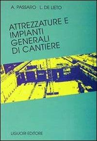 Attrezzature e impianti generali di cantiere - Alfredo Passaro,L. De Lieto - copertina