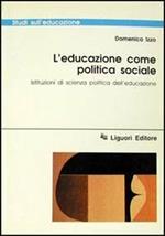 L' educazione come politica sociale. Istituzioni di scienza politica dell'educazione