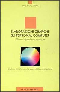 Elaborazioni grafiche su personal computer. Elementi di hardware e software - Antonio Carrino - copertina