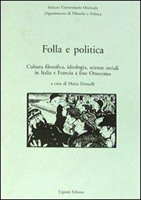 Folla e politica. Cultura filosofica, ideologia, scienze sociali in Italia e Francia a fine Ottocento - copertina