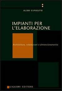 Impianti per l'elaborazione. Architetture, valutazioni e dimensionamento - Aldo Esposito - copertina