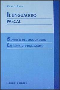 Il linguaggio Pascal. Sintassi del linguaggio. Libreria di programmi - Carlo Savy - copertina