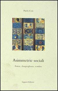 Asimmetrie sociali. Potere, disuguaglianza, scambio - Paolo Ceri - copertina