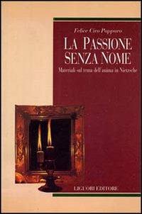 La passione senza nome. Materiali sul tema dell'anima in Nietzsche - Felice Ciro Papparo - copertina