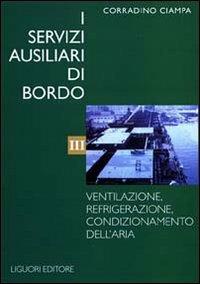 I servizi ausiliari di bordo. Vol. 3: Ventilazione, refrigerazione, condizionamento dell'Aria. - Corradino Ciampa - copertina