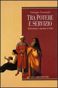 Tra potere e servizio. Informazione e giustizia in Italia - Giuseppe Corasaniti - copertina