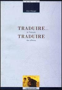 Traduire... Traduire. Le français des affaires - Alain Mauger - copertina