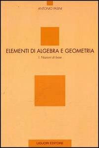 Elementi di algebra e geometria. Vol. 1: Nozioni di base. - Antonio Pasini - copertina