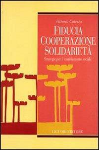 Fiducia, cooperazione, solidarietà. Strategie per il cambiamento sociale - Vittorio Cotesta - copertina