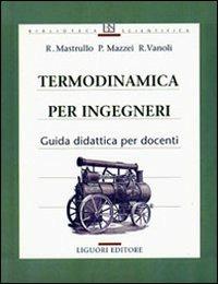 Termodinamica per ingegneri. Guida didattica per docenti - Rita M. Mastrullo,Pietro Mazzei,Raffaele Vanoli - copertina