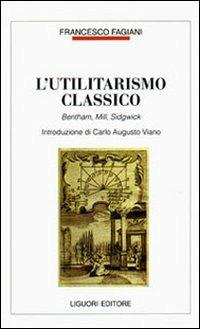 L' utilitarismo classico. Bentham, Mill, Sidgwick - Francesco Fagiani - copertina