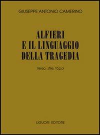 Alfieri e il linguaggio della tragedia. Verso, stile, tópoi - Giuseppe A. Camerino - copertina
