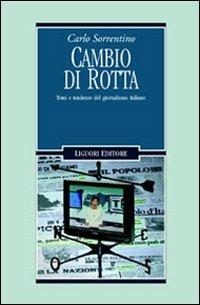 Cambio di rotta. Temi e tendenze del giornalismo italiano - Carlo Sorrentino - copertina