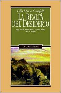 La realtà del desiderio. Saggi morali, teoria estetica e prosa politica in P. B. Shelley - Lilla M. Crisafulli Jones - copertina