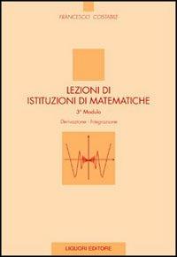 Lezioni di istituzioni di matematiche. 3º modulo. Derivazione, integrazione - Francesco Costabile - copertina