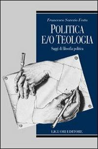 Politica e/o teologia. Saggi di filosofia politica - Francesco Saverio Festa - copertina