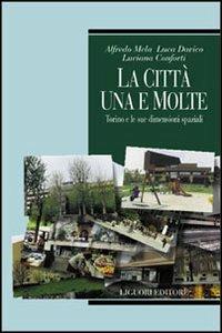 La città, una e molte: Torino e le sue dimensioni spaziali - Alfredo Mela,Luca Davico,Luciana Conforti - copertina