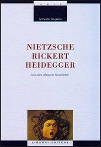 Nietzsche-Rickert-Heidegger (e altre allegorie filosofiche) - Antonello Giugliano - copertina