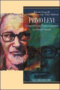 Primo Levi. L'a-topia letteraria. Il pensiero narrativo. La scrittura e l'assurdo - Fabio Moliterni,Roberto Ciccarelli,Alessandro Lattanzio - copertina