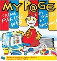 MyP@ge. Creare una pagina web è un gioco da bambini! Con CD-ROM - Lorenzo Dell'Uva,Giuseppe D'Arpino - copertina