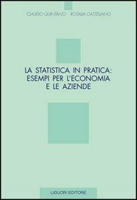 La statistica in pratica: esempi per l'economia e le aziende - Claudio Quintano,Rosalia Castellano - copertina