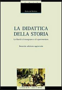 La didattica della storia. Introduzione alla libertà di insegnare e sperimentare - Giulio De Martino - copertina
