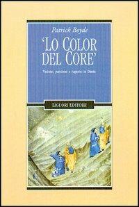 Lo color del core. Visione, passione e ragione in Dante - Patrick Boyde - copertina