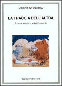 La traccia dell'altra. Scrittura, identità e miti del femminile - Marina De Chiara - copertina