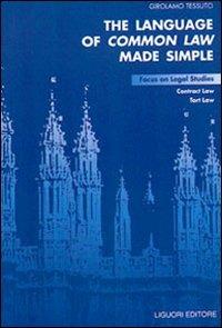 The language of common law made simple. Focus on legal studies, contract law, tort law - Girolamo Tessuto - copertina