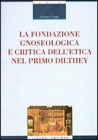 La fondazione gnoseologica e critica dell'etica nel primo Dilthey - Giovanni Ciriello - copertina
