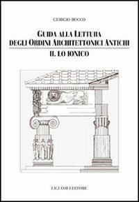 Guida alla lettura degli ordini architettonici antichi. Vol. 2: Lo ionico. - Giorgio Rocco - copertina