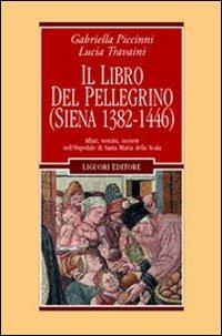 Il libro del pellegrino (Siena 1382-1446). Affari, uomini, monete nell'Ospedale di Santa Maria della Scala - Gabriella Piccinni,Lucia Travaini - copertina